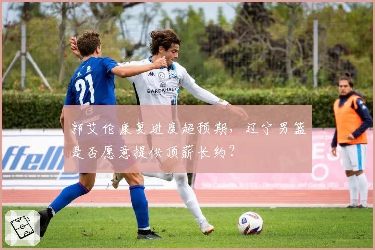 郭艾伦康复进度超预期，辽宁男篮是否愿意提供顶薪长约？