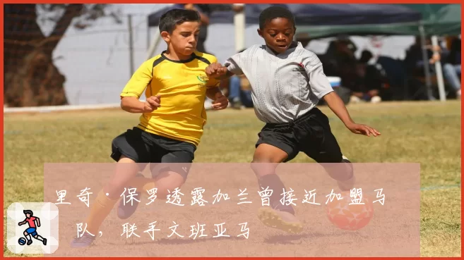 里奇·保罗透露加兰曾接近加盟马刺队，联手文班亚马
